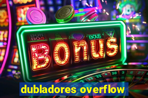 dubladores overflow